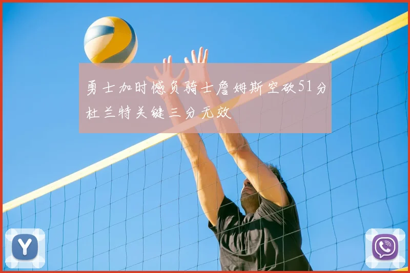 勇士加时憾负骑士詹姆斯空砍51分杜兰特关键三分无效