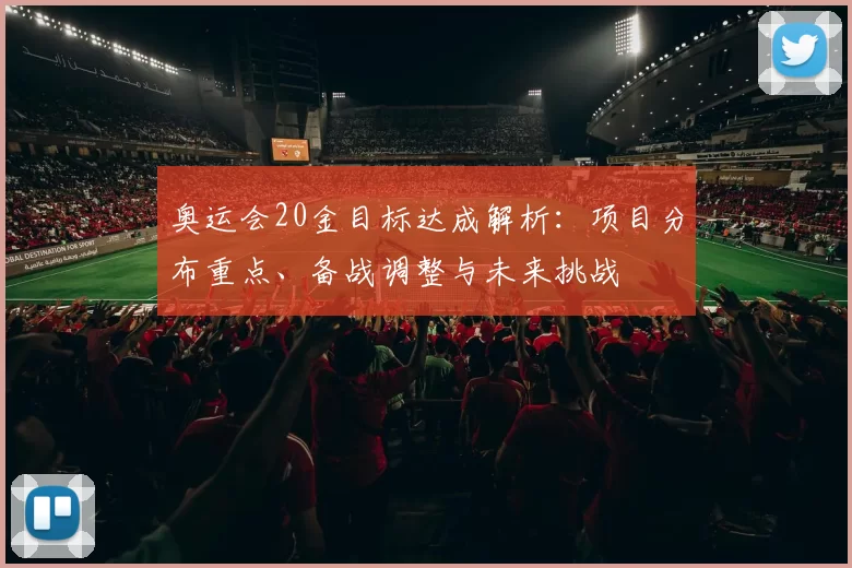 奥运会20金目标达成解析：项目分布重点、备战调整与未来挑战