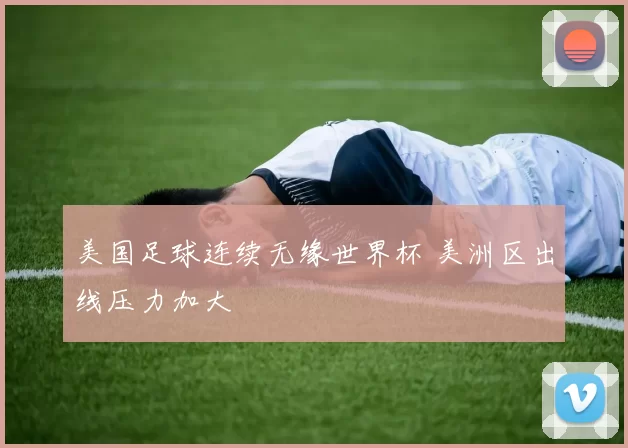 美国足球连续无缘世界杯 美洲区出线压力加大