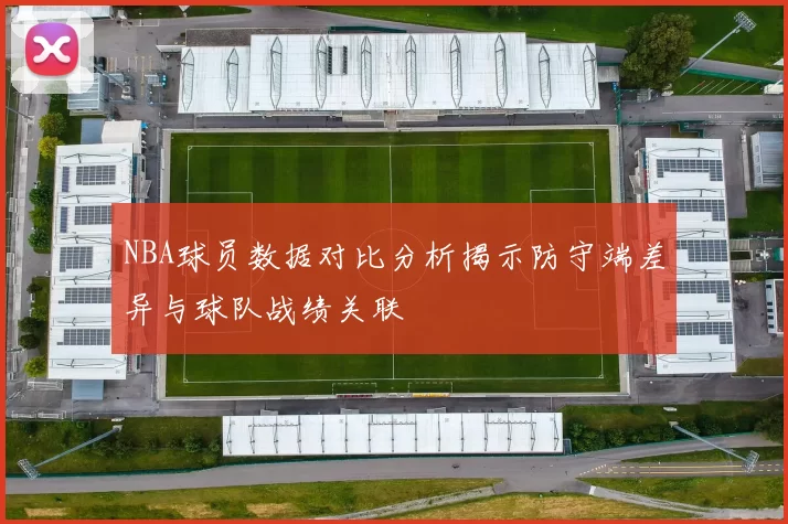 NBA球员数据对比分析揭示防守端差异与球队战绩关联