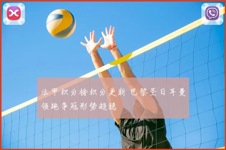 法甲积分榜积分更新 巴黎圣日耳曼领跑争冠形势趋稳